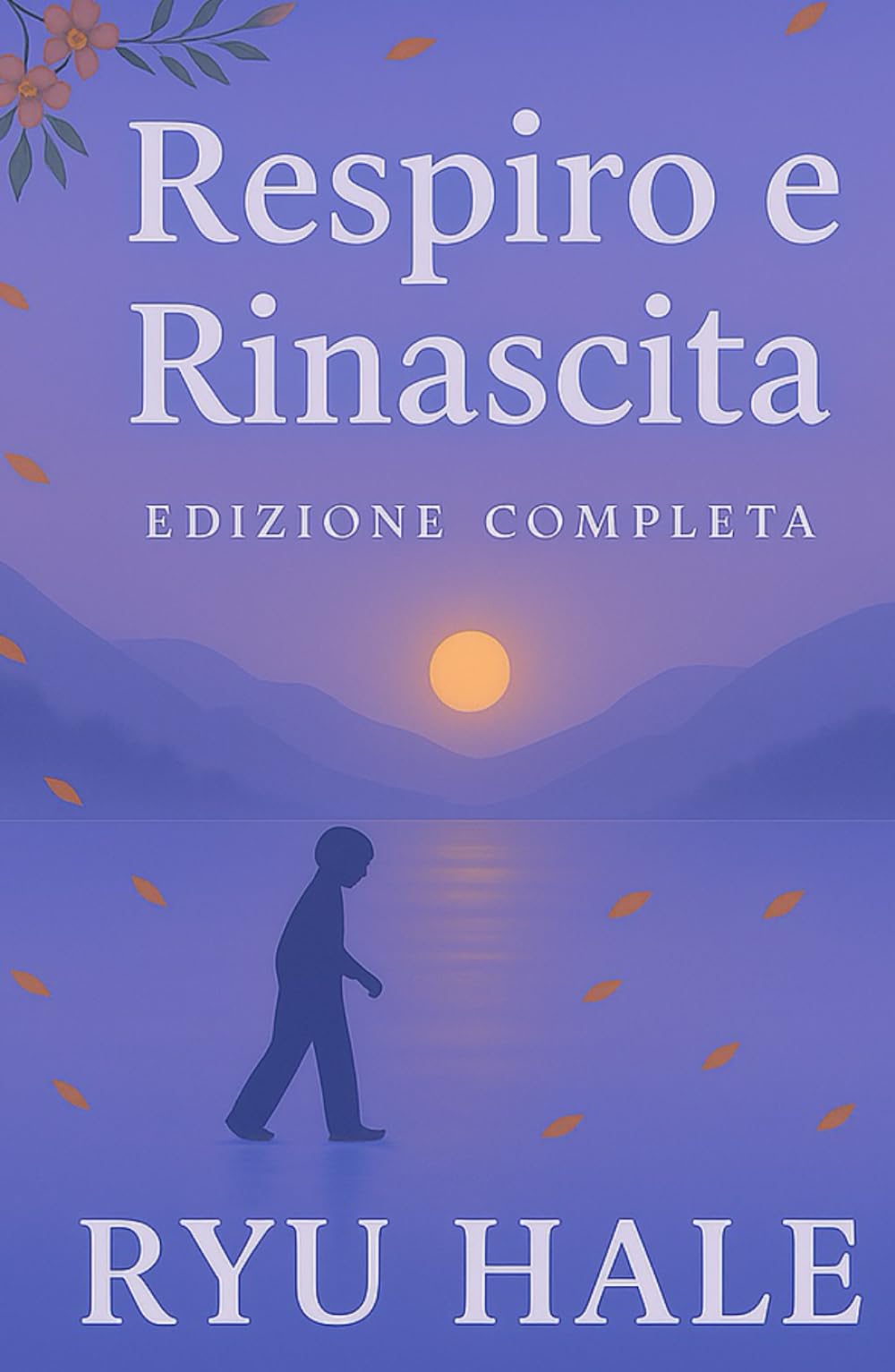 Respiro e Rinascita - l'edizione completa: Il Percorso Completo per Superare l’Ansia, Ritrovare Autostima e Vivere con Serenità (Respiro e Rinascita Series)
