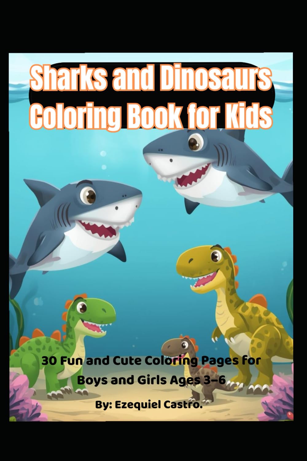 Sharks and Dinosaurs Coloring Book for Kids: 30 Fun and Cute Coloring Pages for Boys and Girls Ages 3–6