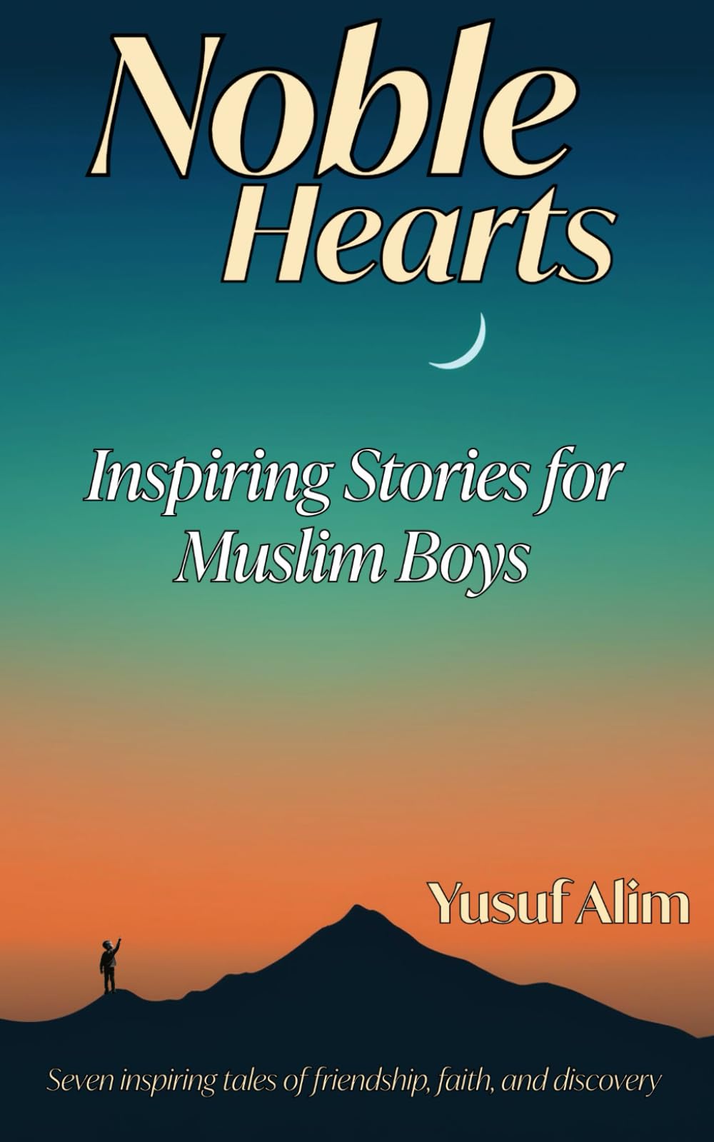 Noble Hearts: Inspiring Stories for Muslim Boys (The Young & The Faithful)