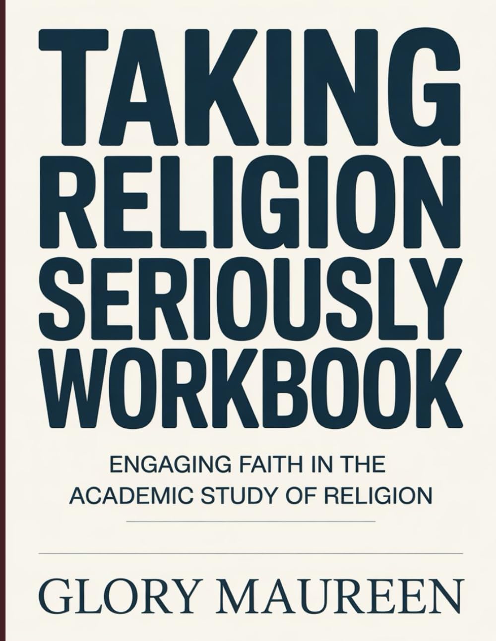 TAKING RELIGION SERIOUSLY WORKBOOK: Engaging Faith in the Academic Study of Religion