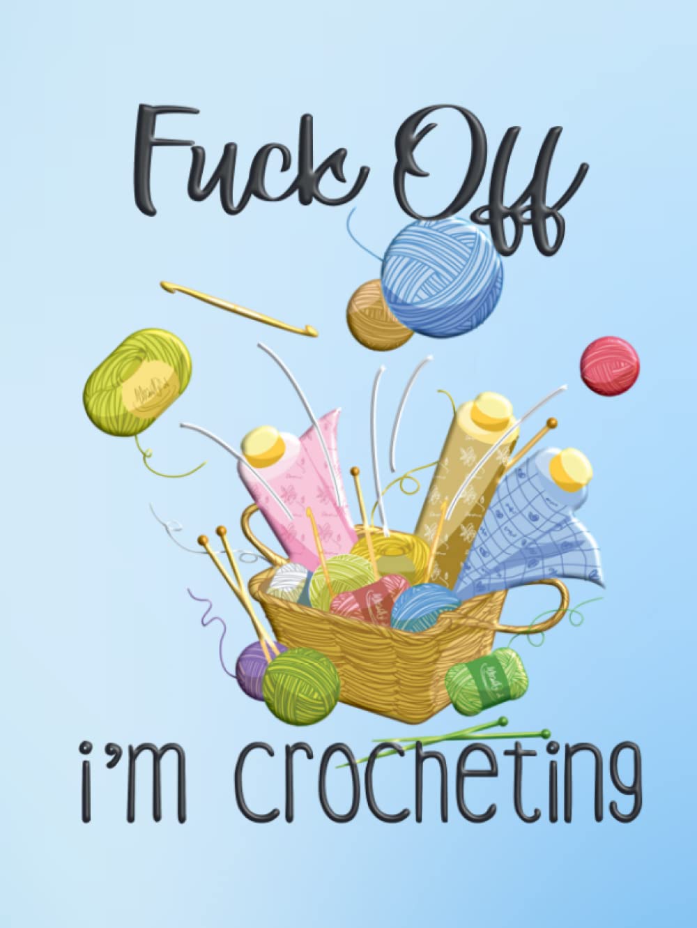 Fuck Off, I'm Crocheting: Hardcover Blank Lined Journal - Funny Gift Idea for People Who Love to Crochet