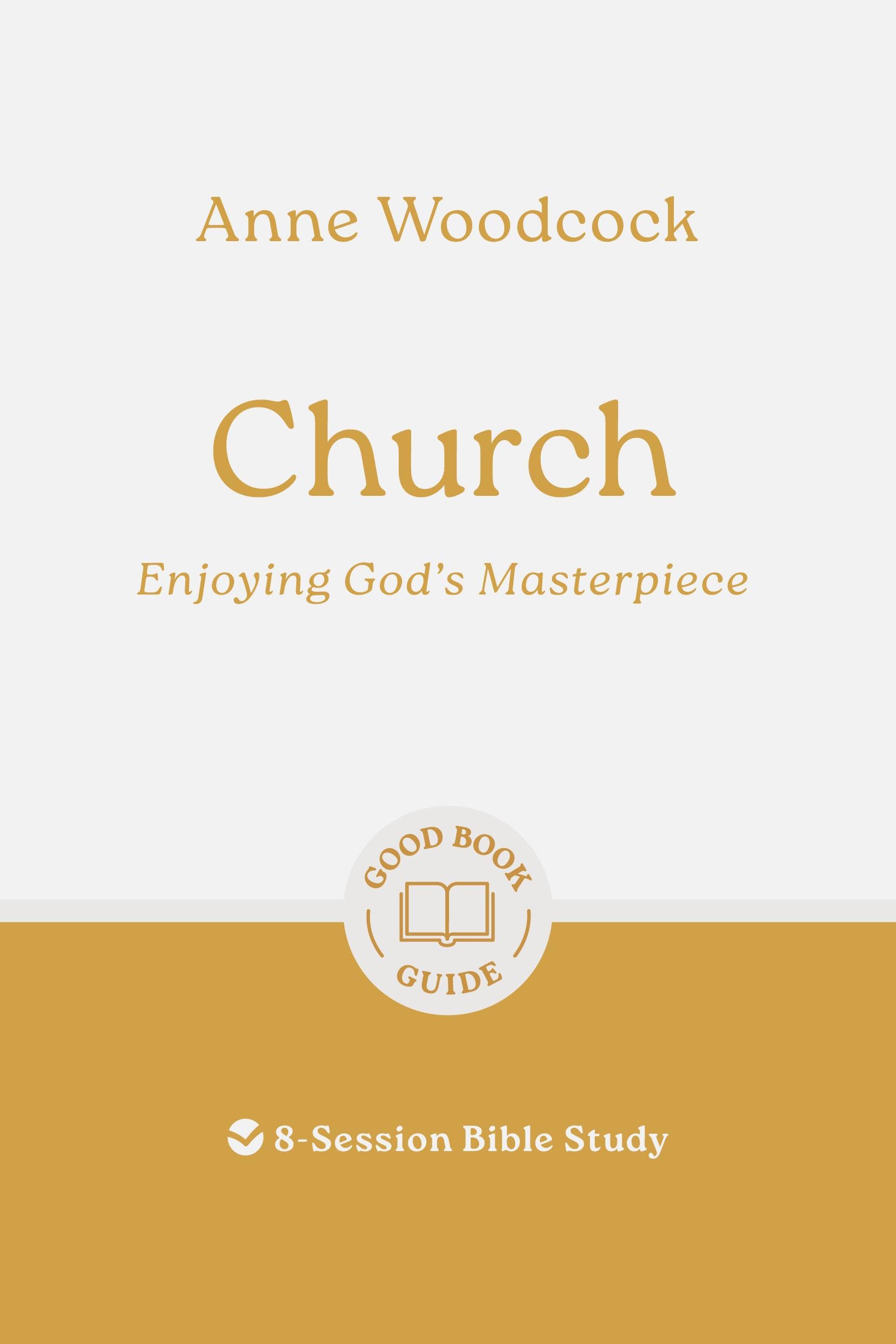 Church: Enjoying God's Masterpiece: 8-Session Bible Study (Easy-to-use Bible-study workbook with discussion questions and Leader’s Guide included, great for small groups) (Good Book Guides)