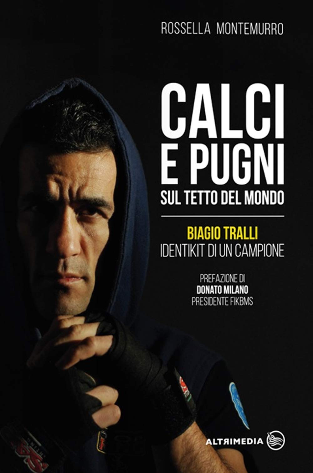 Calci E Pugni Sul Tetto Del Mondo. Biagio Tralli, Identikit Di Un Campione - 4