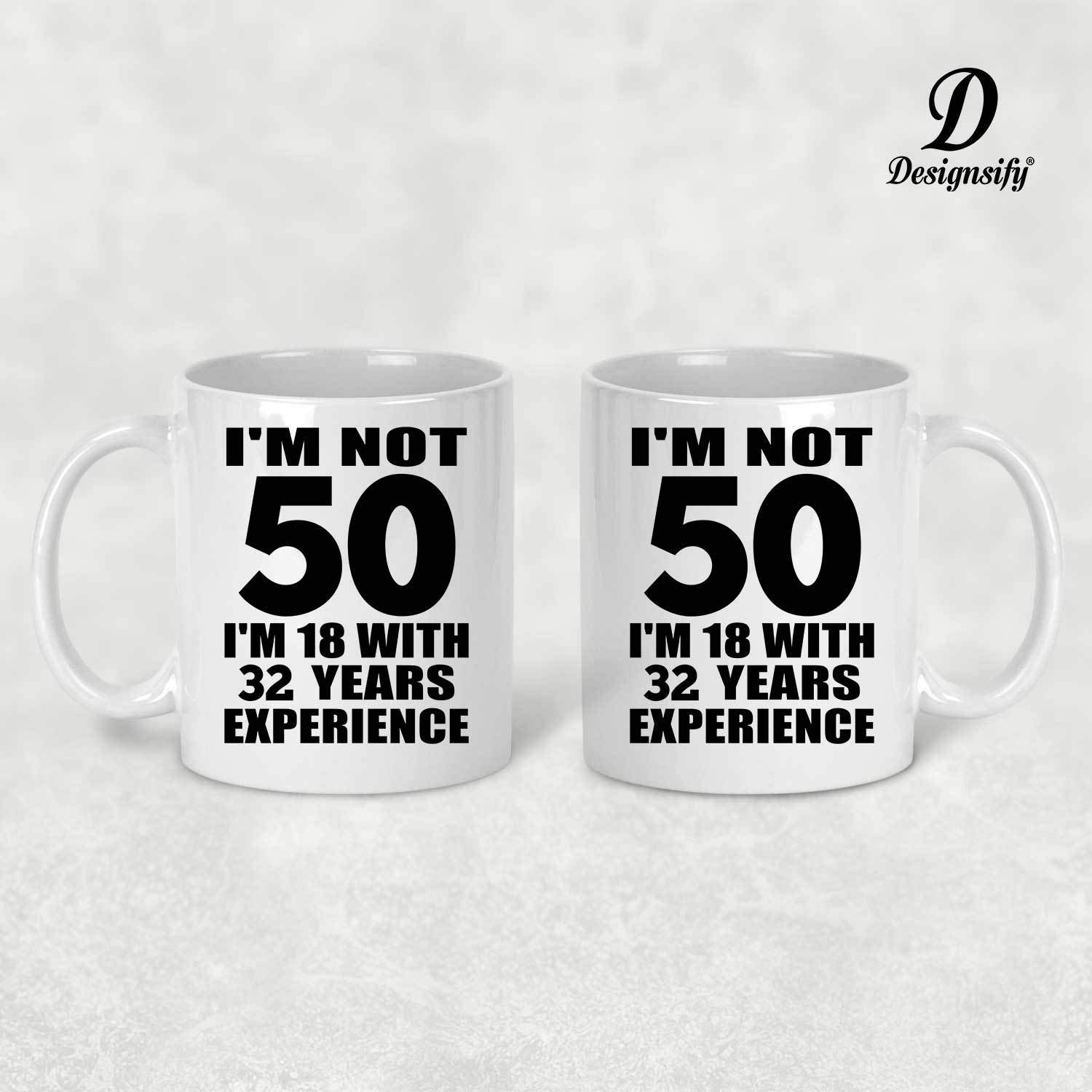 Amazon.com: Designsify Gifts, 50th Birthday I'm Not 50 I'm 18 With 32 Years  Experience, 11oz White Coffee Mug Ceramic Tea-Cup Drinkware with Handle -  for Anniversary Christmas Mothers Day Fathers Day Party :
