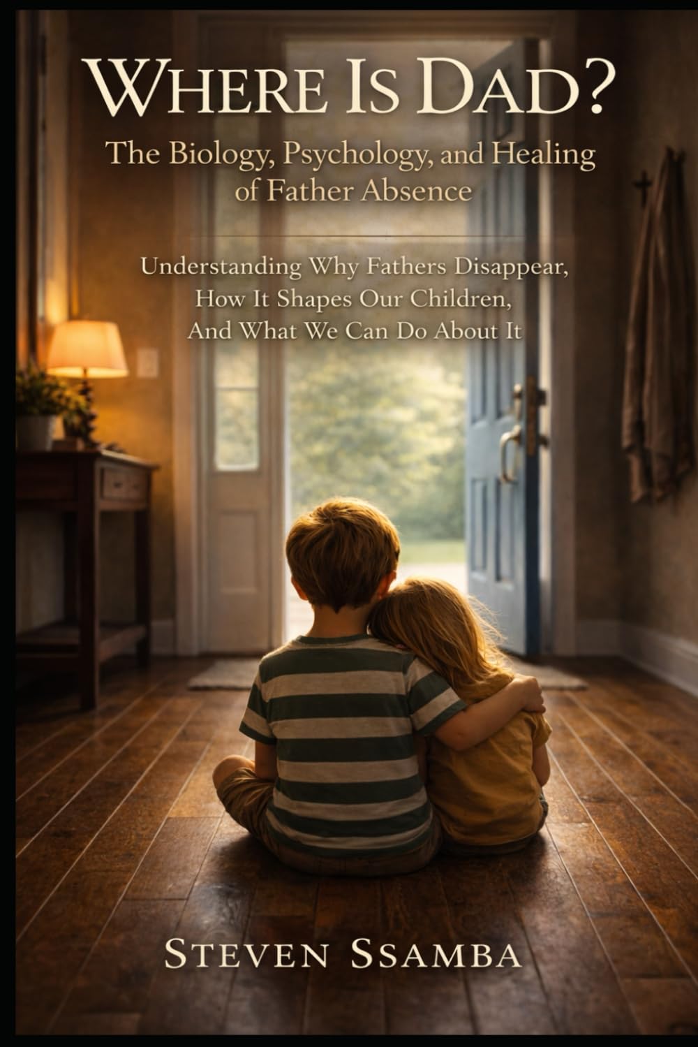 Where Is Dad? The Biology, Psychology, and Healing of Father Absence — How Dad’s Presence Shapes Lives: Understanding Why Fathers Disappear, How It Shapes Our Children, And What We Can Do About It