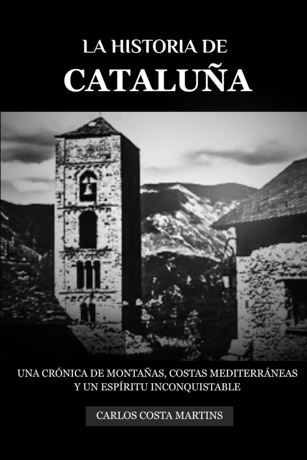 LA HISTORIA DE CATALUÑA: UNA CRÓNICA DE MONTAÑAS, COSTAS MEDITERRÁNEAS Y UN ESPÍRITU INCONQUISTABLE (La Historia Completa de España)