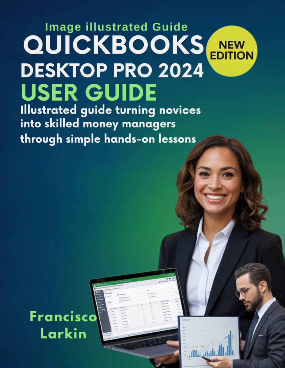 Quick-Books Desktop Pro 2024 User Guide: Illustrated guide turning novices into skilled money managers through simple hands‑on lessons