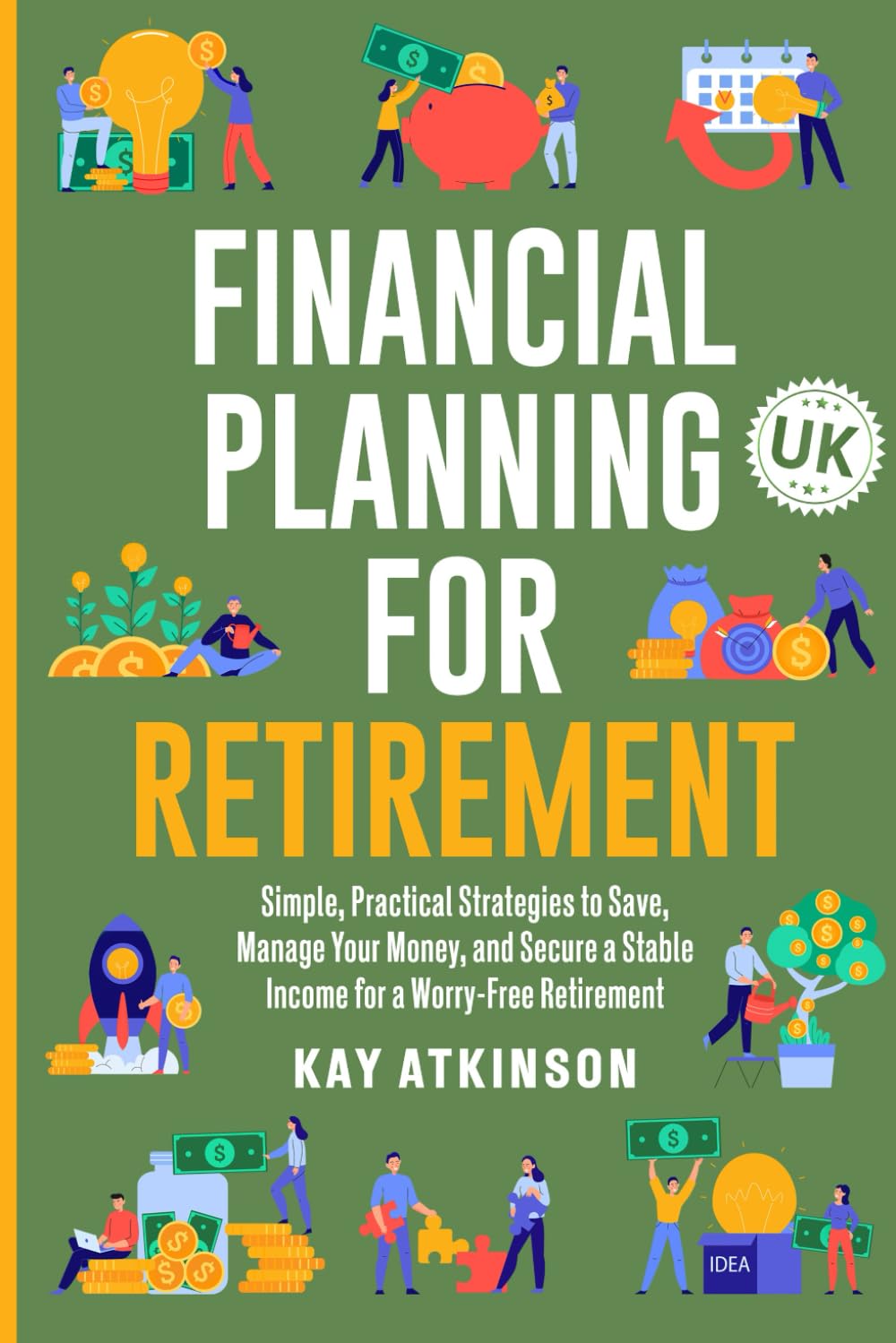 Financial Planning for Retirement: Simple, Practical Strategies to Save, Manage Your Money, and Secure a Stable Income for a Worry-Free Retirement UK