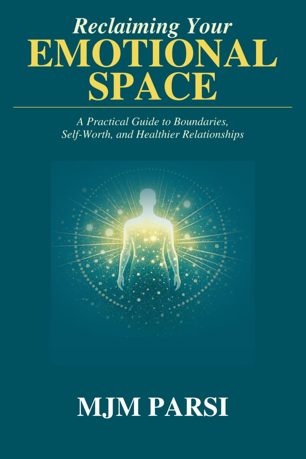 Reclaiming Your Emotional Space: A Practical Guide to Boundaries, Self‑Worth, and Healthier Relationships