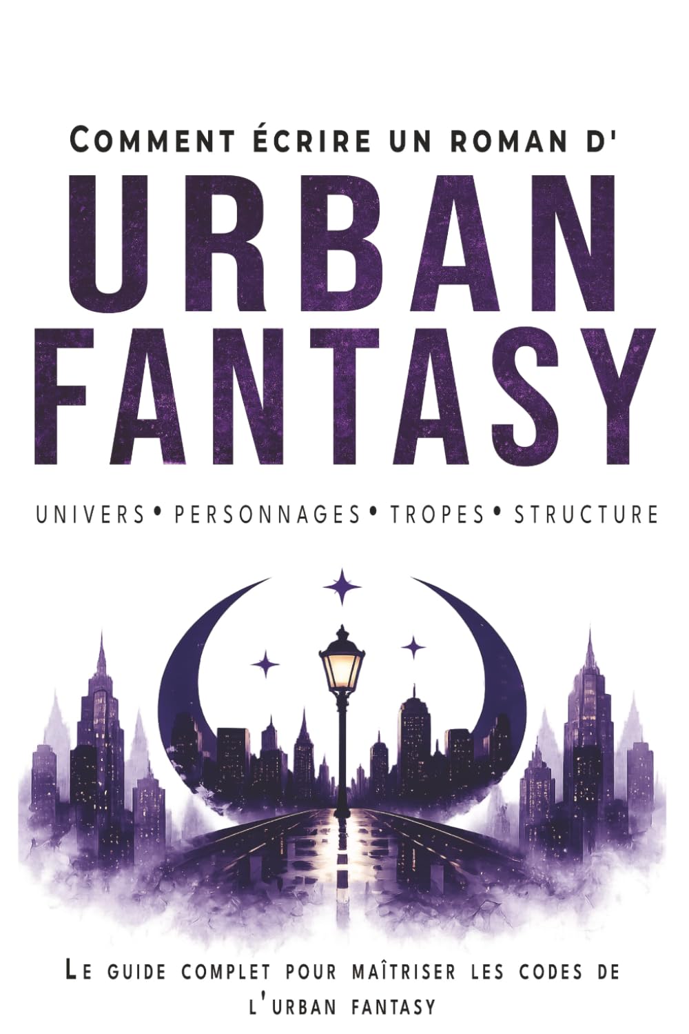 Comment écrire un roman d'Urban Fantasy: Le guide pour maîtriser les codes du genre
