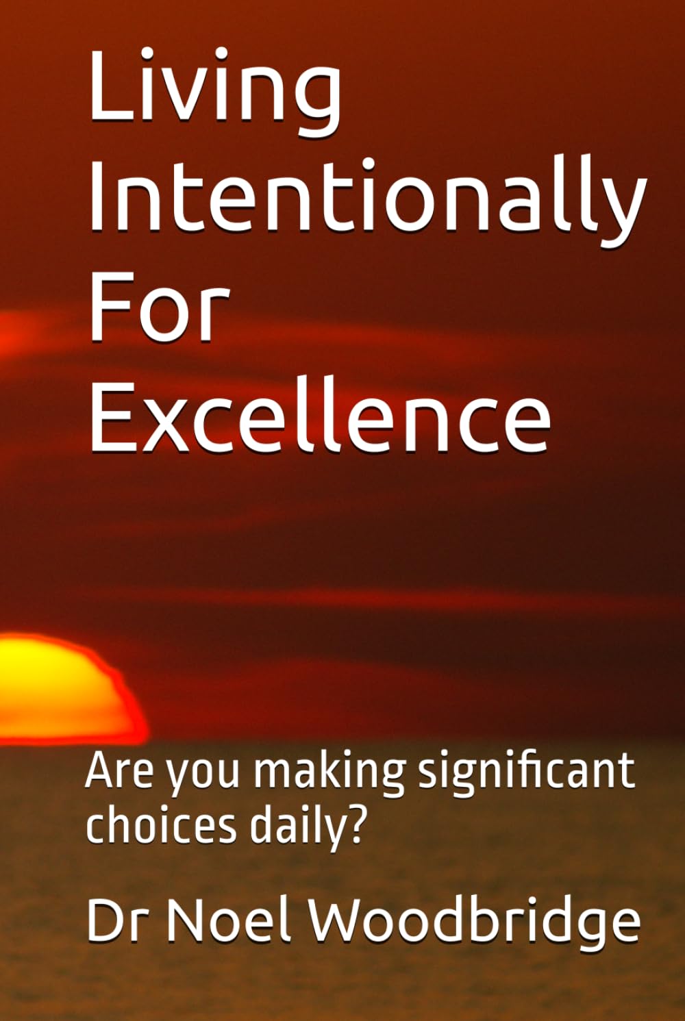 Living Intentionally For Excellence: Are you making significant choices daily?
