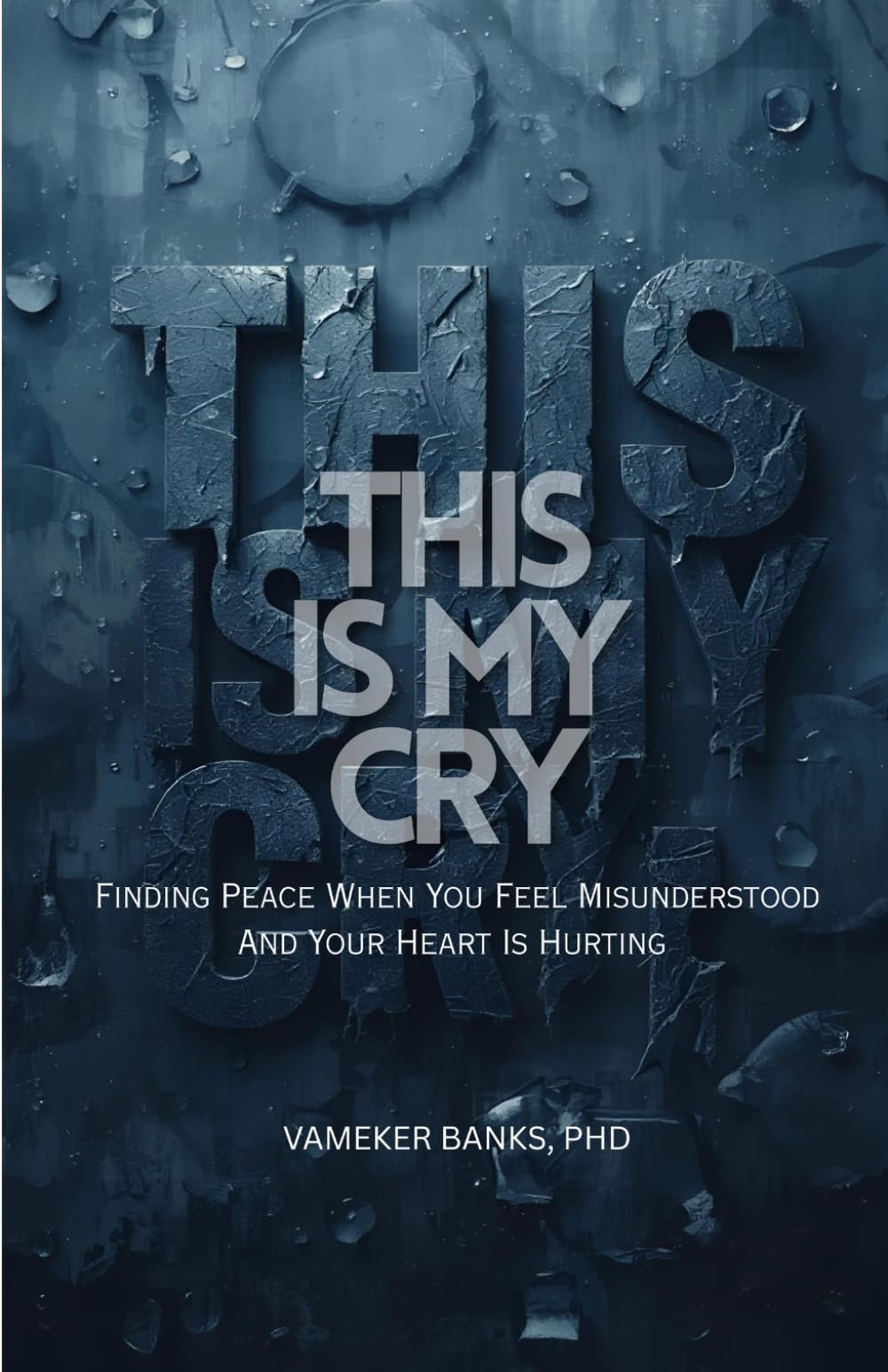 This is My Cry: Finding Peace When You Feel Misunderstood and Your Heart Is Hurting