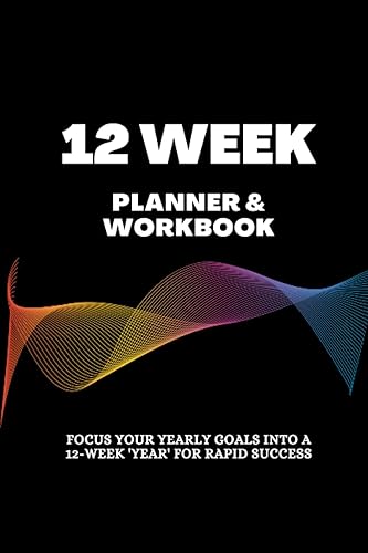 12 Week Planner &amp; Workbook: Reach Your Year Goals in 12 Weeks - Faster Success With The Twelve Weeks Goal Setting Strategy