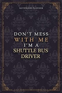 Notebook Planner Don’t Mess With Me I’m A Shuttle Bus Driver Luxury Job Title Working Cover: 120 Pages, Teacher, Work List, Budget Tracker, Diary, Pocket, 6x9 inch, A5, Budget Tracker, 5.24 x 22.86 cm