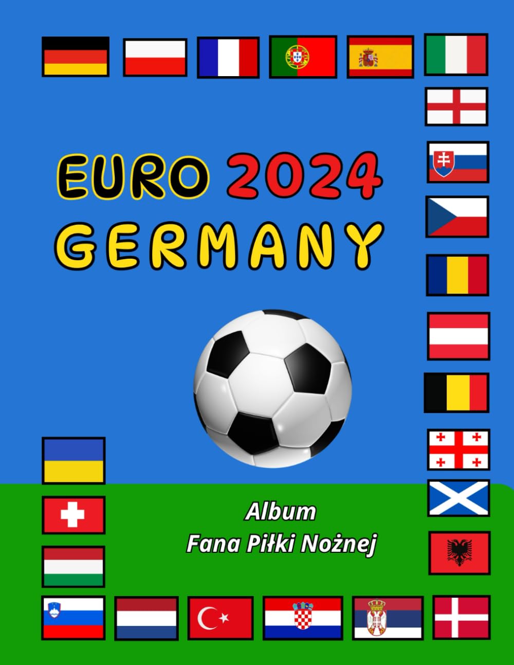 EURO 2024 GERMANY. Album Fana Piłki Nożnej.: Interaktywny Zeszyt Dla Dzieci od 6 do 14 lat | Terminarz, Reprezentacje, Wyniki