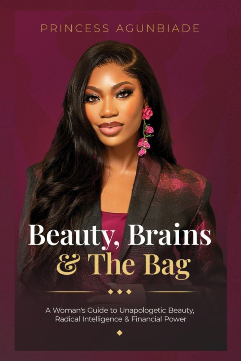 Beauty, Brains, & The Bag: A Woman's Guide to Unapologetic Beauty, Radical Intelligence & Financial Power