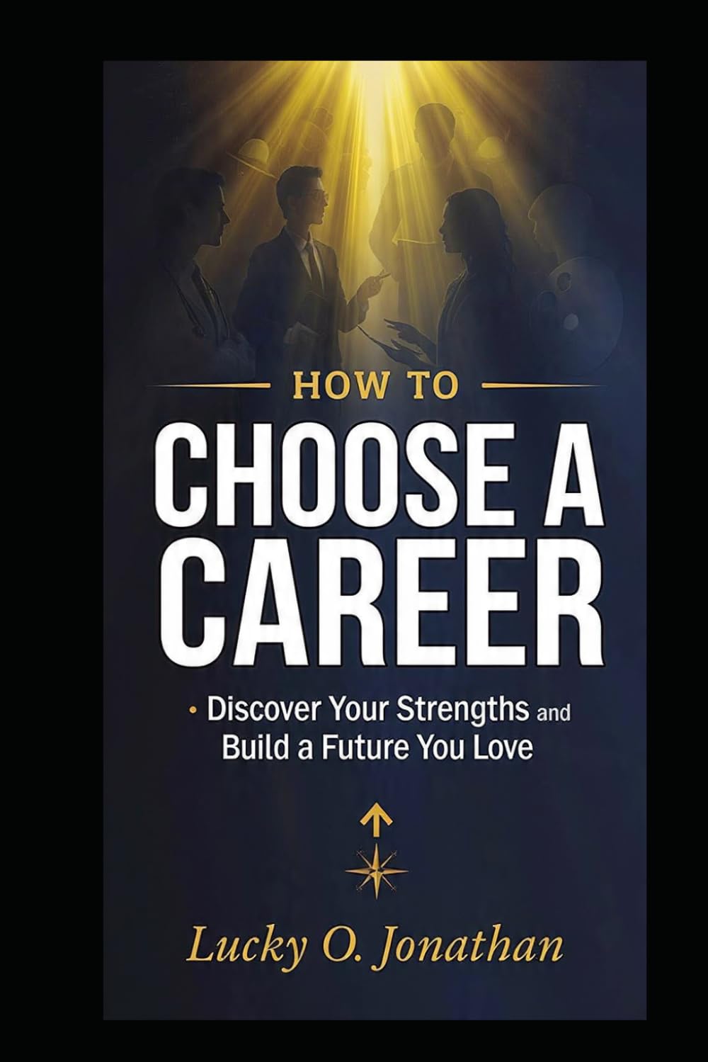 HOW TO CHOOSE A CAREER: Discover Your Strengths and Build a Future You Love