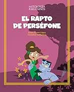 El rapto de Perséfone: Las mejores historias de la mitología griega y romana, convertidas en preciosos cuentos para niños. (Mitología para niños)