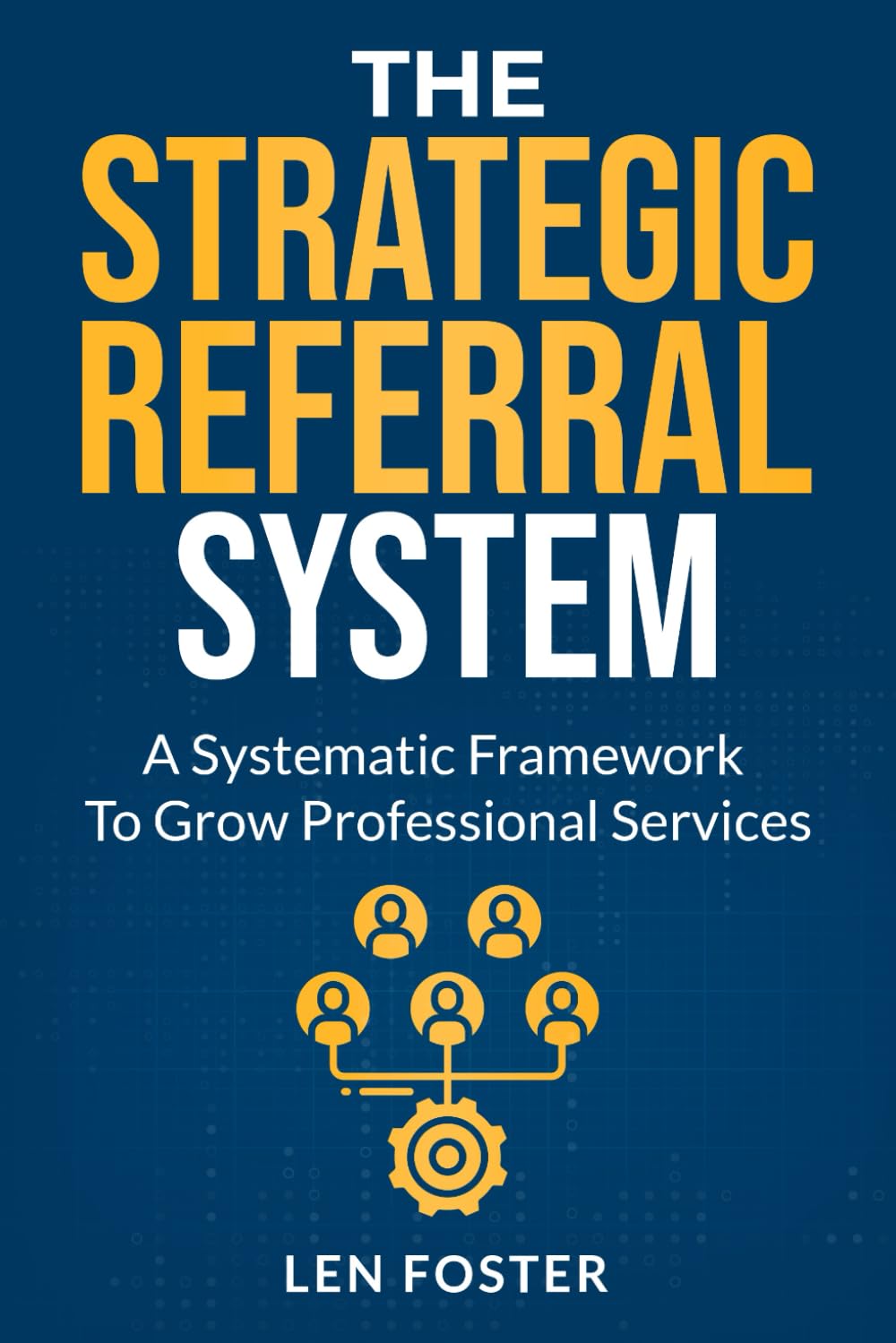 The Strategic Referral System: A Systematic Framework To Grow Professional Services