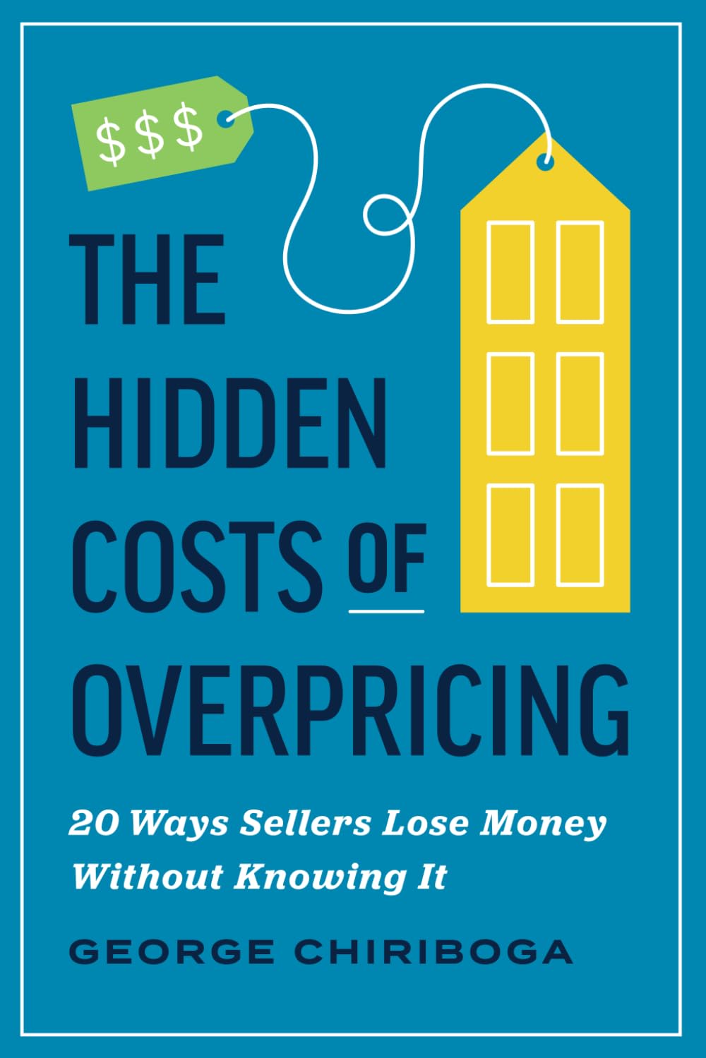 The Hidden Costs Of Overpricing, with George Chiriboga: 20 Ways Sellers Lose Money Without Knowing It