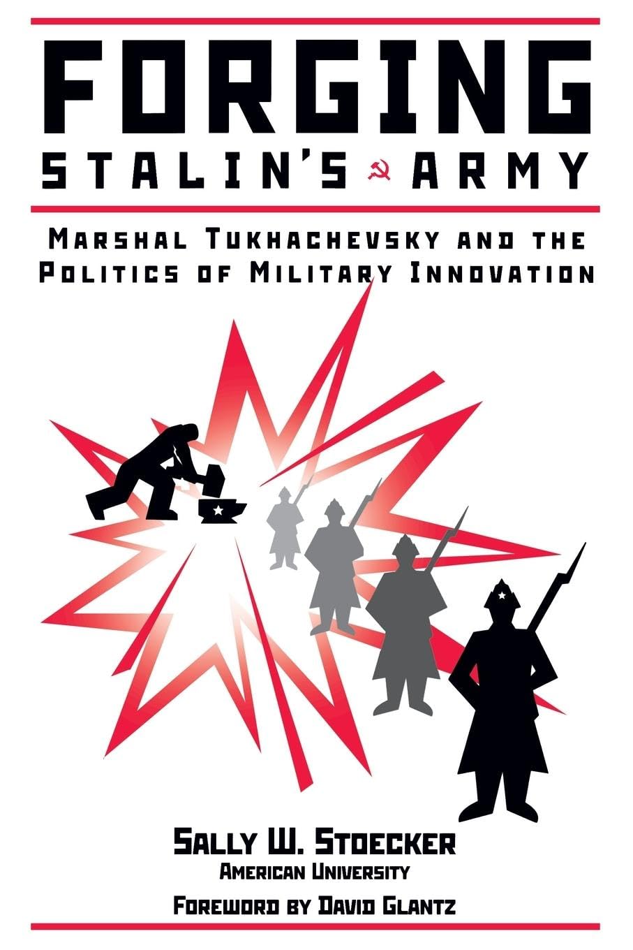 Forging Stalin's Army: Marshal Tukhachevsky And The Politics Of Military Innovation