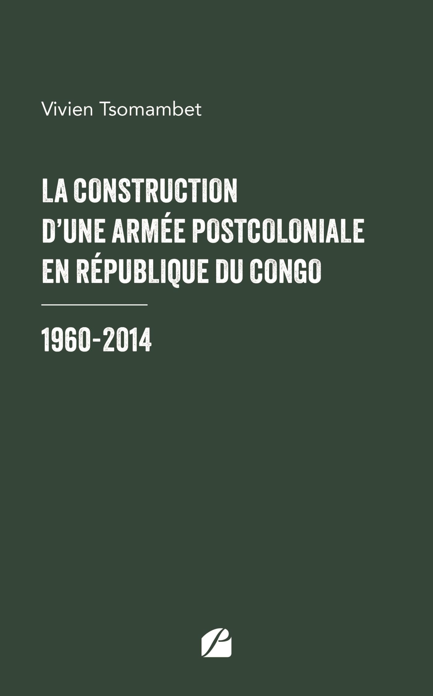 La construction d'une armée postcoloniale en République du Congo: 1960-2014