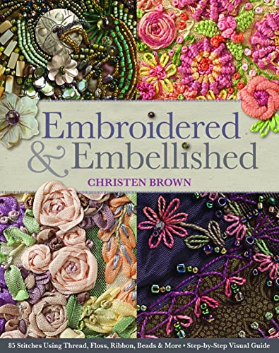 Embroidered & Embellished: 85 Stitches Using Thread, Floss, Ribbon, Beads & More • Step-by-Step Visual Guide