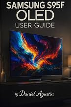 Samsung S95F OLED: The Complete User Guide: Setup, Picture Calibration, Gaming, HDR & Sound Mastery — Real-World Tips for Getting the Best from Your QD-OLED TV
