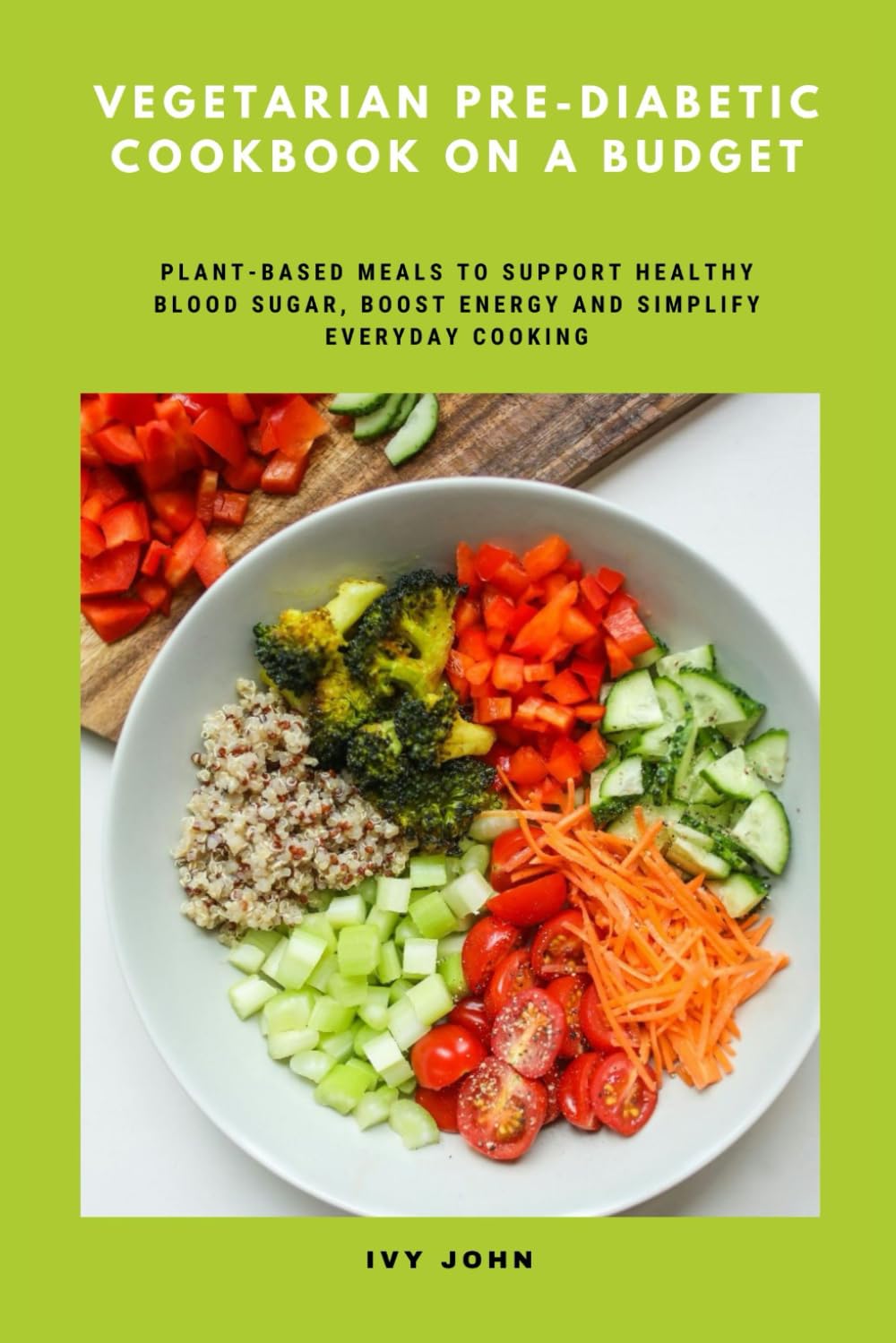 Vegetarian Pre-Diabetic Cookbook on a Budget: Plant-Based Meals to Support Healthy Blood Sugar, Boost Energy and Simplify Everyday Cooking