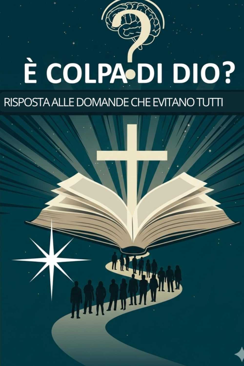 E' COLPA DI DIO?: RISPOSTA ALLA DOMANDE CHE EVITANO TUTTI