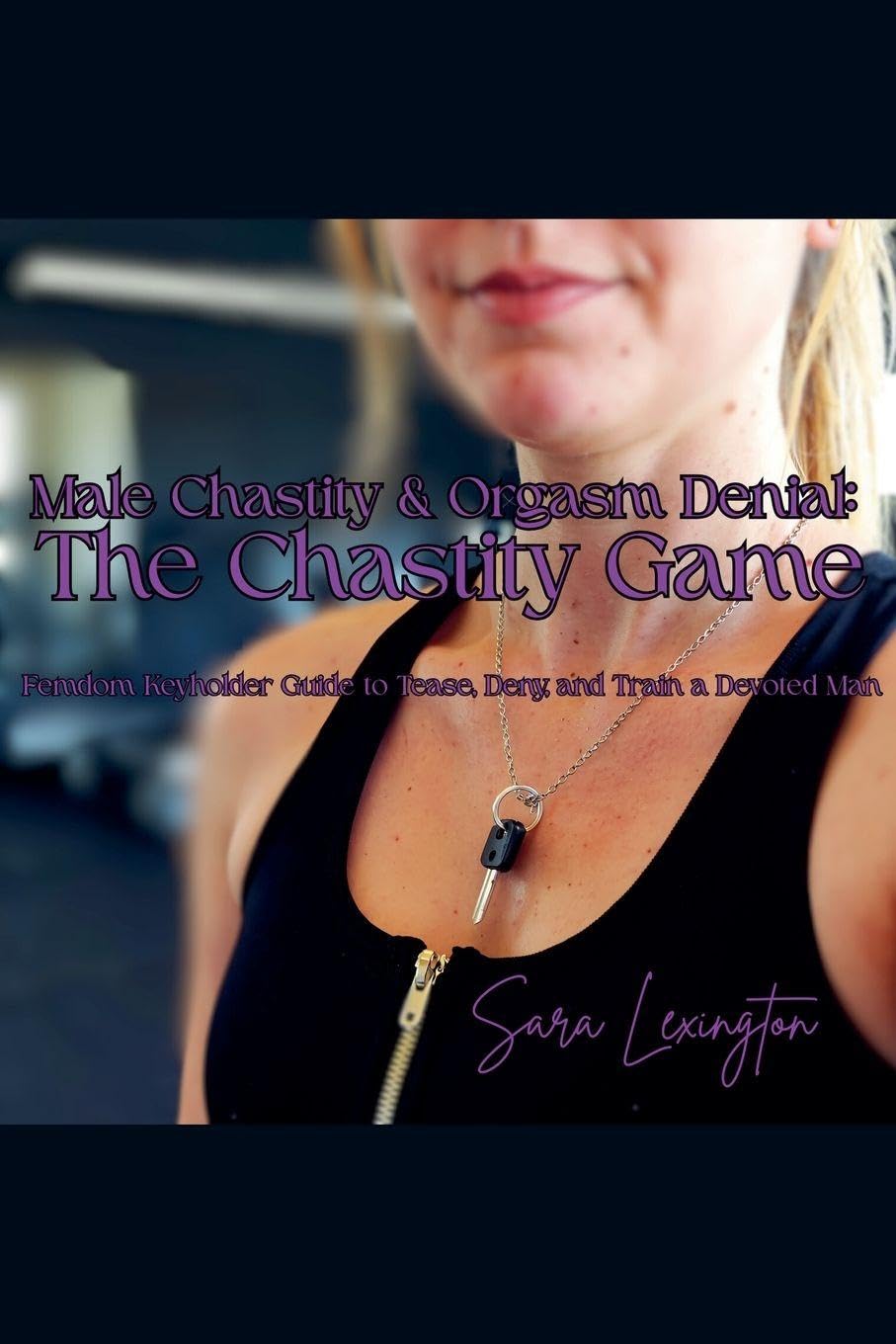 Male Chastity & Orgasm Denial: The Chastity Game: Femdom Keyholder Guide to Tease, Deny, and Train a Devoted Man