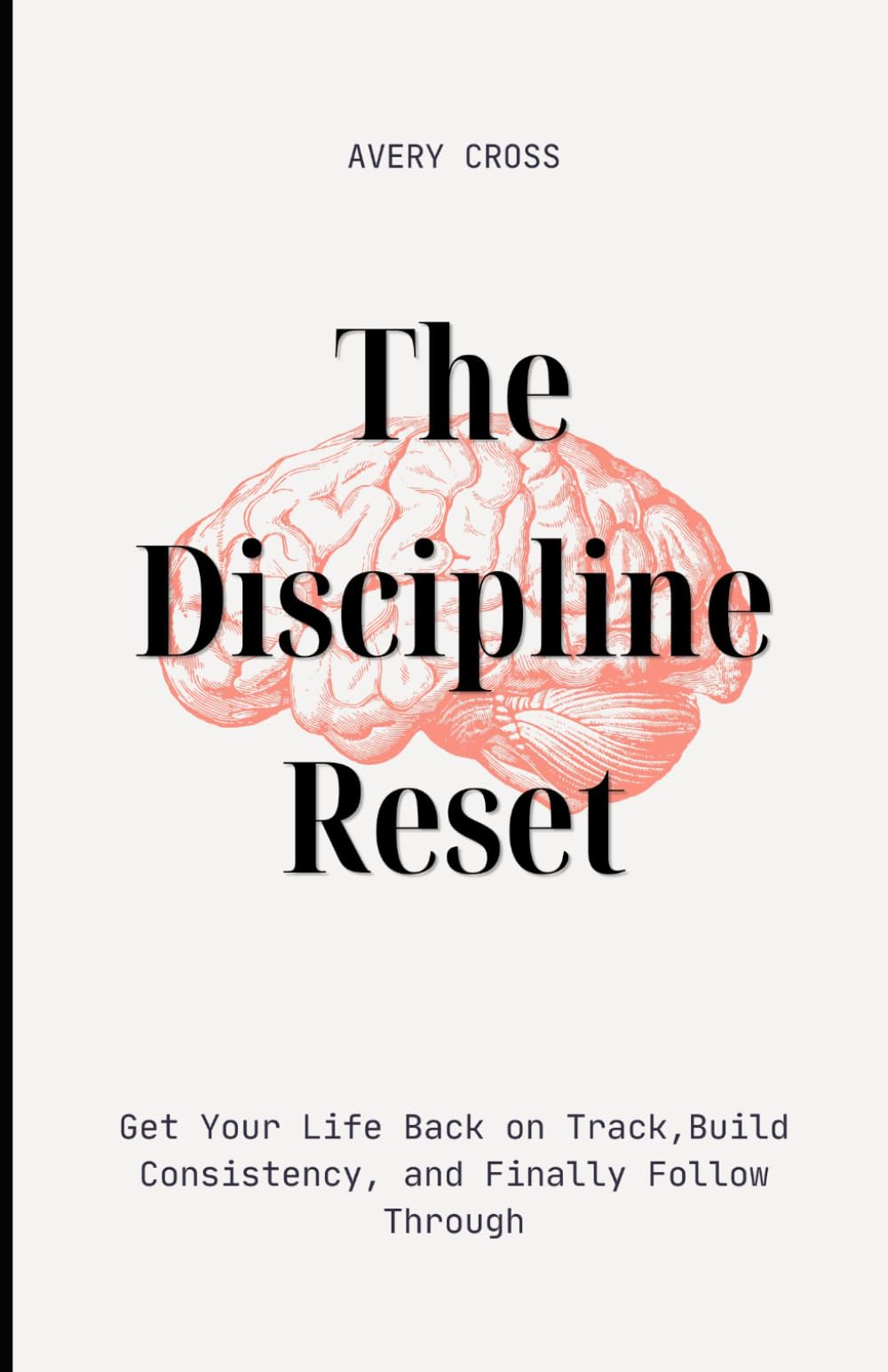 The Discipline Reset: Get Your Life Back on Track, Build Consistency, and Finally Follow Through