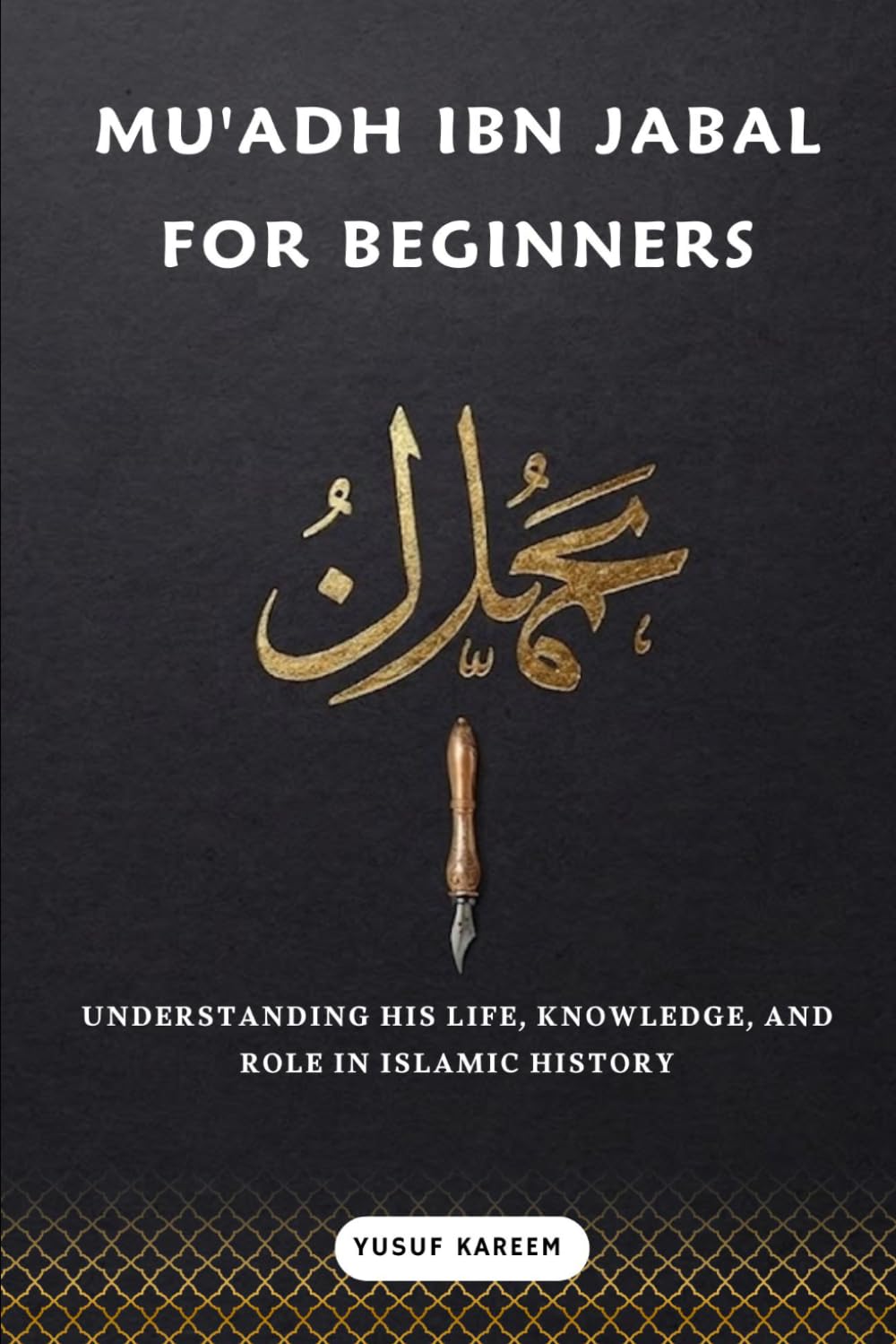 Mu'adh ibn Jabal for Beginners: Understanding His Life, Knowledge, and Role in Islamic History (Islamic Scholars & Companions "For Beginners)