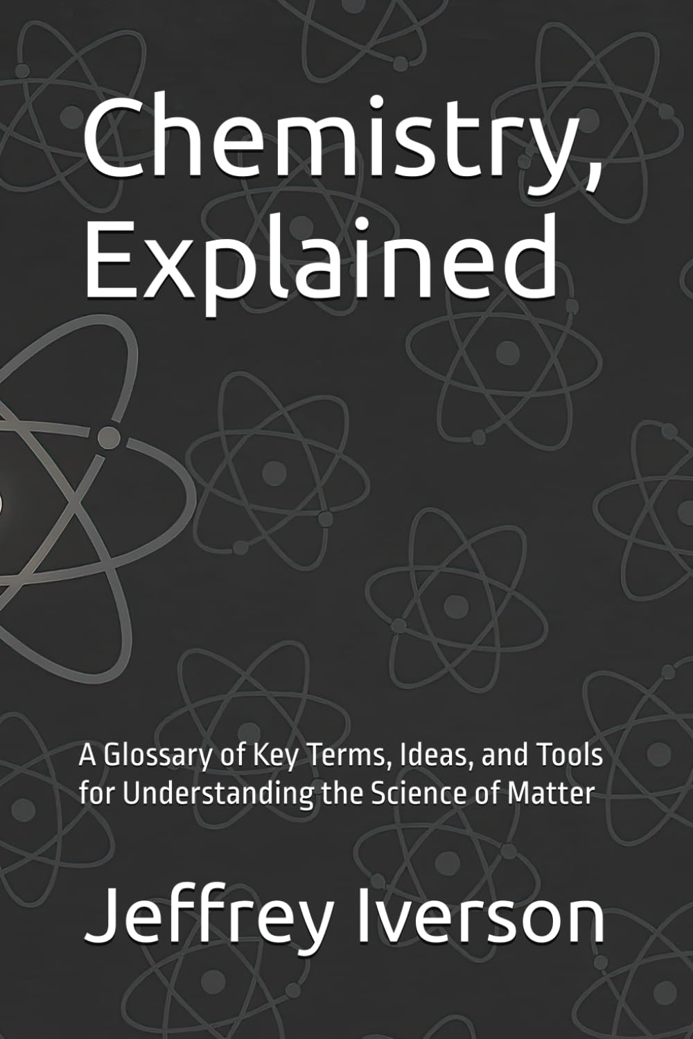 Chemistry, Explained: A Glossary of Key Terms, Ideas, and Tools for Understanding the Science of Matter