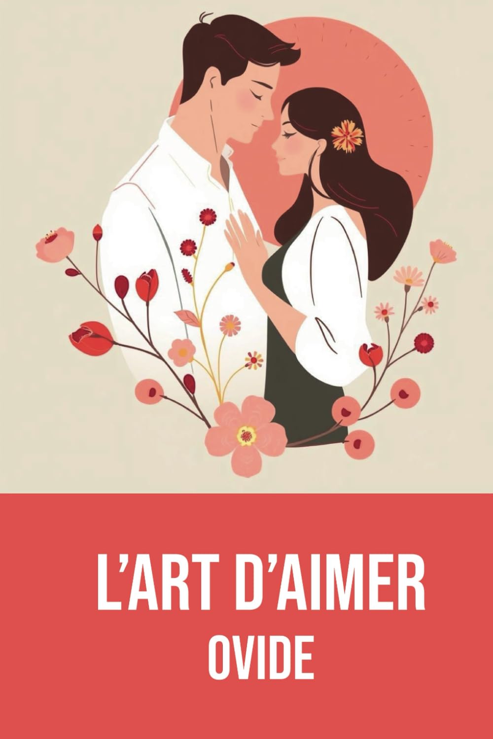 L’Art d’aimer: Édition Intégrale | Annotée d'une biographie D'Ovide