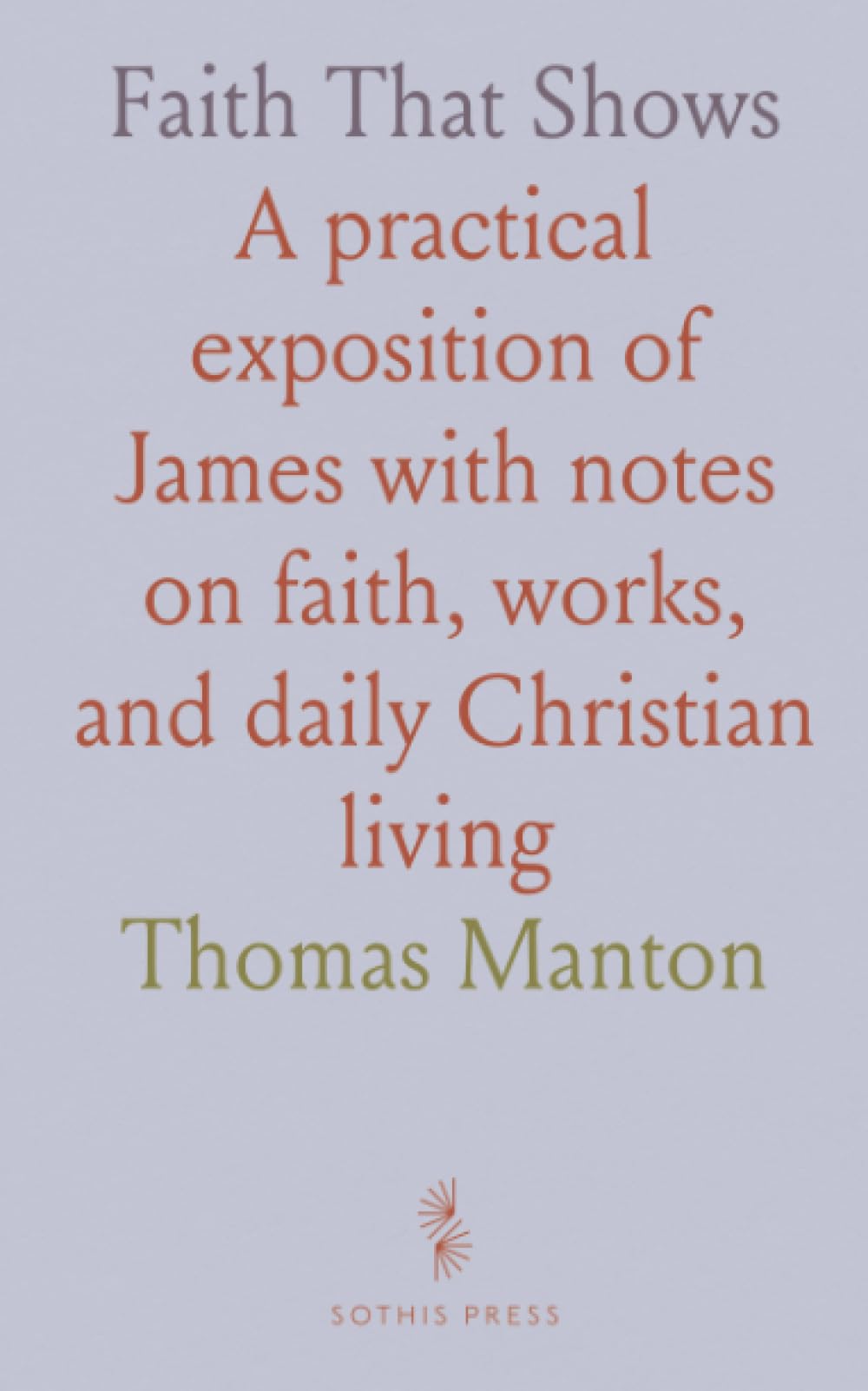 Faith That Shows: A practical exposition of James with notes on faith, works, and daily Christian living