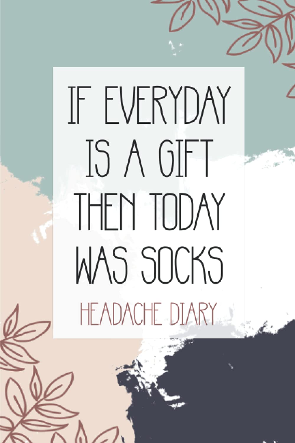 If Everyday is a Gift Then Today Was Socks: Headache Pain Daily Tracker to Log Migraine Triggers