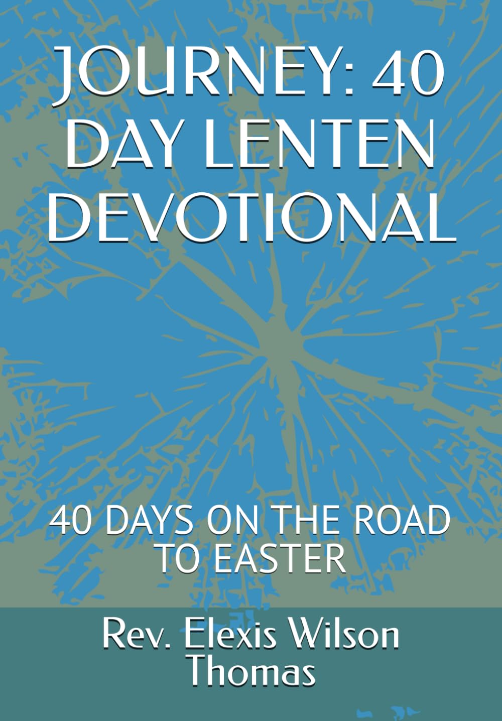 JOURNEY: 40 DAY LENTEN DEVOTIONAL: 40 DAYS ON THE ROAD TO EASTER