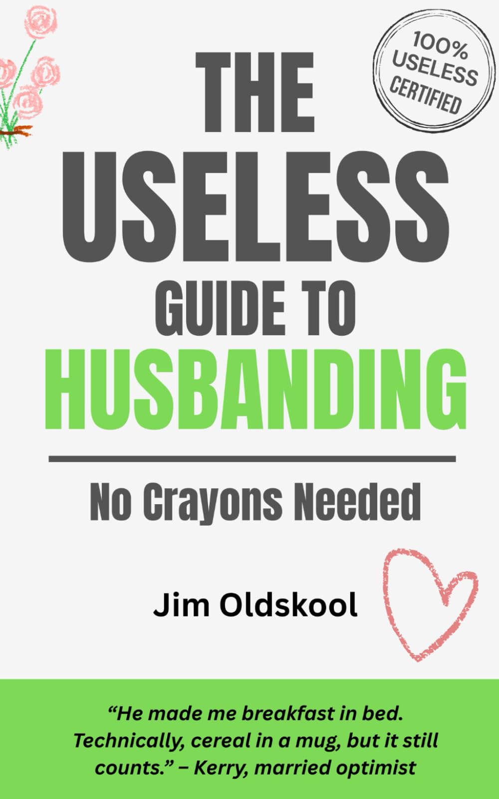 The Useless Guide to Husbanding (4 books in 1): No Crayons Needed. (The Useless Guide Series: Absurd Advice for a World That Asked for None)