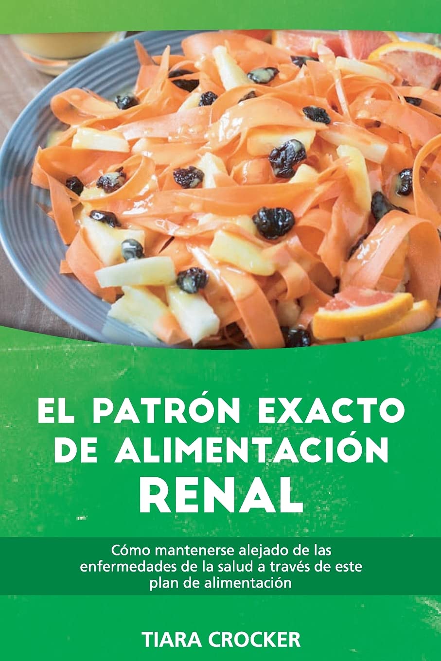 El Patrón Exacto de Alimentación Renal: Cómo Mantenerse Alejado de las Enfermedades de la Salud a Través de Este Plan de Alimentación - The Accurate Renal-Food Pattern (SPANISH EDITION)