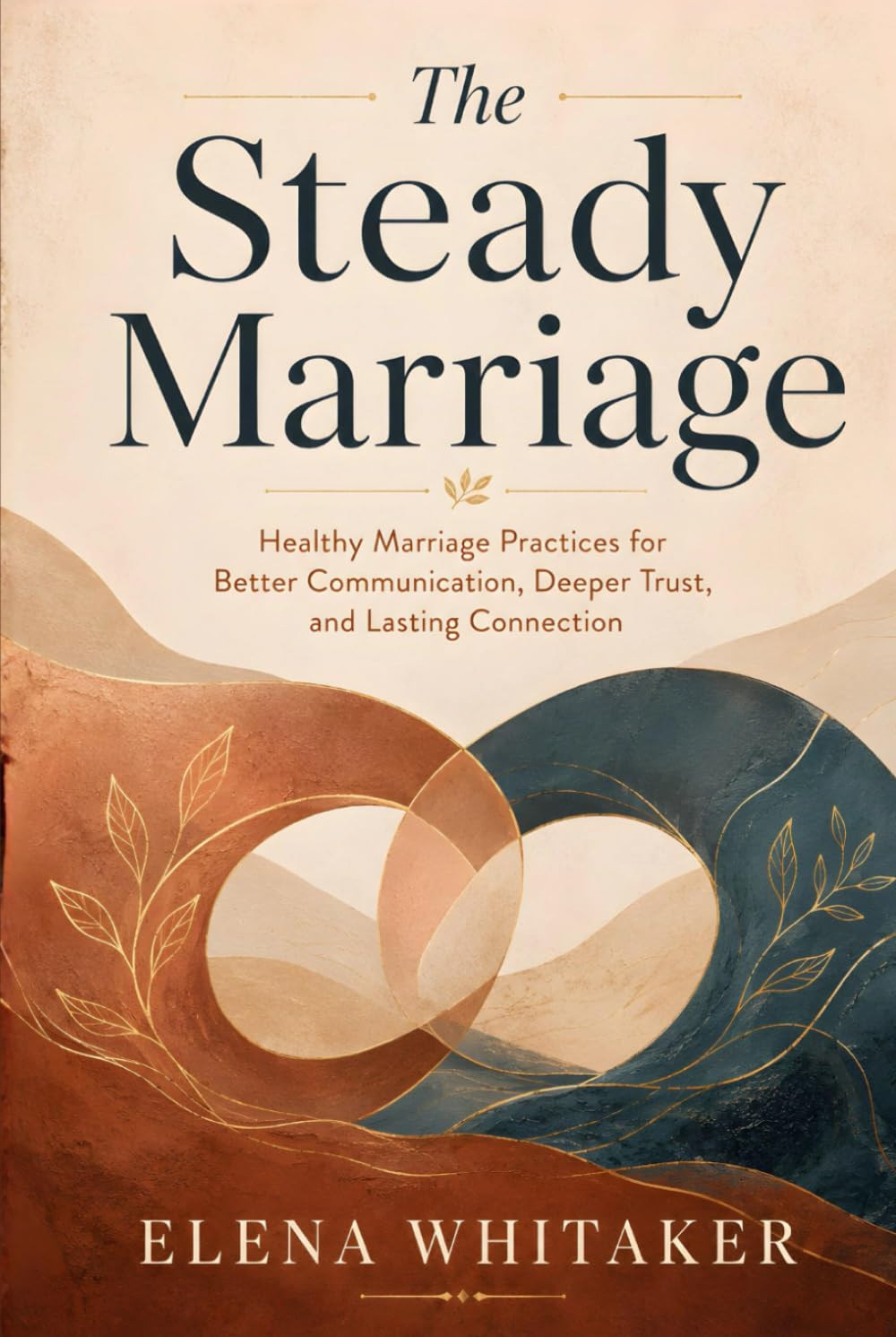 The Steady Marriage: Healthy Marriage Practices for Better Communication, Deeper Trust, and Lasting Connection