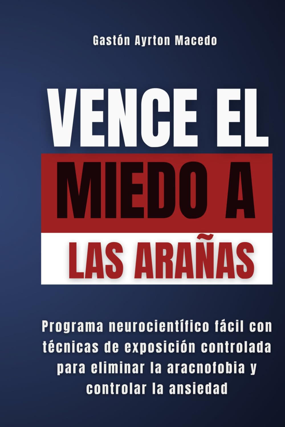Vence el miedo a las arañas: Programa neurocientífico fácil con técnicas de exposición controlada para eliminar la fobia y controlar la ansiedad