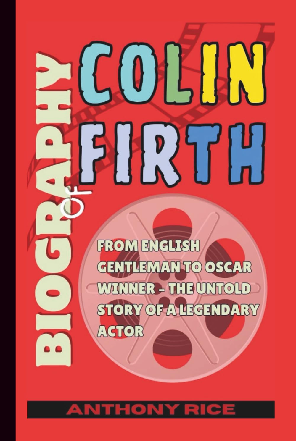 Biography of Colin Firth: From English Gentleman to Oscar Winner – The Untold Story of a Legendary Actor