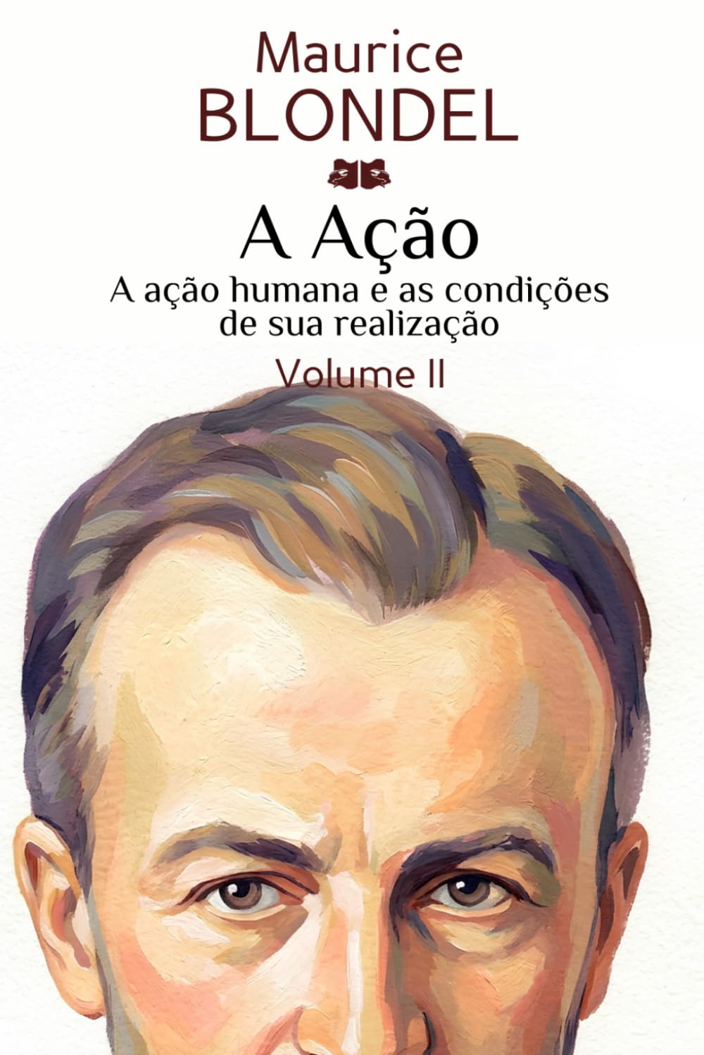 A Ação: Volume II. A ação humana e as condições de sua realização