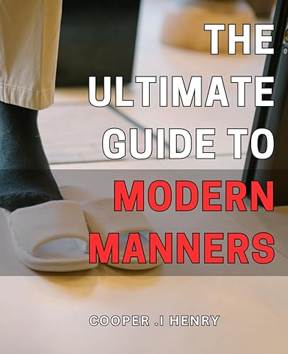 The Ultimate Guide to Modern Manners: Refined Etiquette for a Polished Persona: The Definitive Manual to Mastering Modern Manners.