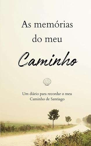 As Memórias do Meu Caminho: Um diário para lembrar o meu Caminho de Santiago. Planeie, reflita e lembre-se de cada dia da sua jornada. (Portuguese Edition)