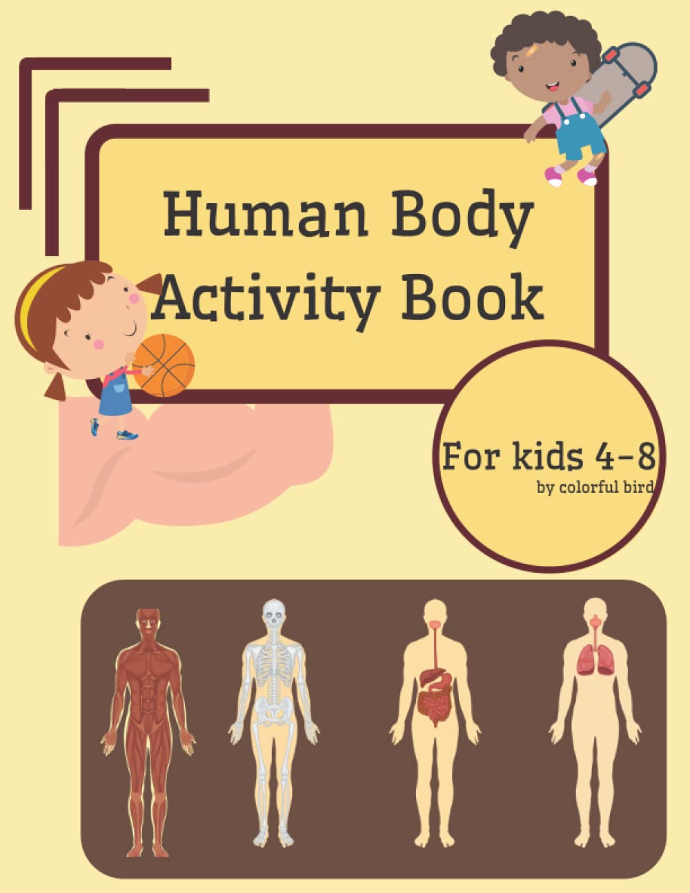 Human body activity book for kids ages 4-8: Learn and Understand Organs Body Parts, Bones, Muscles, Blood and Nerves, get to know about Human Anatomy and Physiology, Great Workbook for Homeschool.