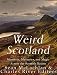 Weird Scotland: Monsters, Mysteries, and Magic Across the Scottish Nation