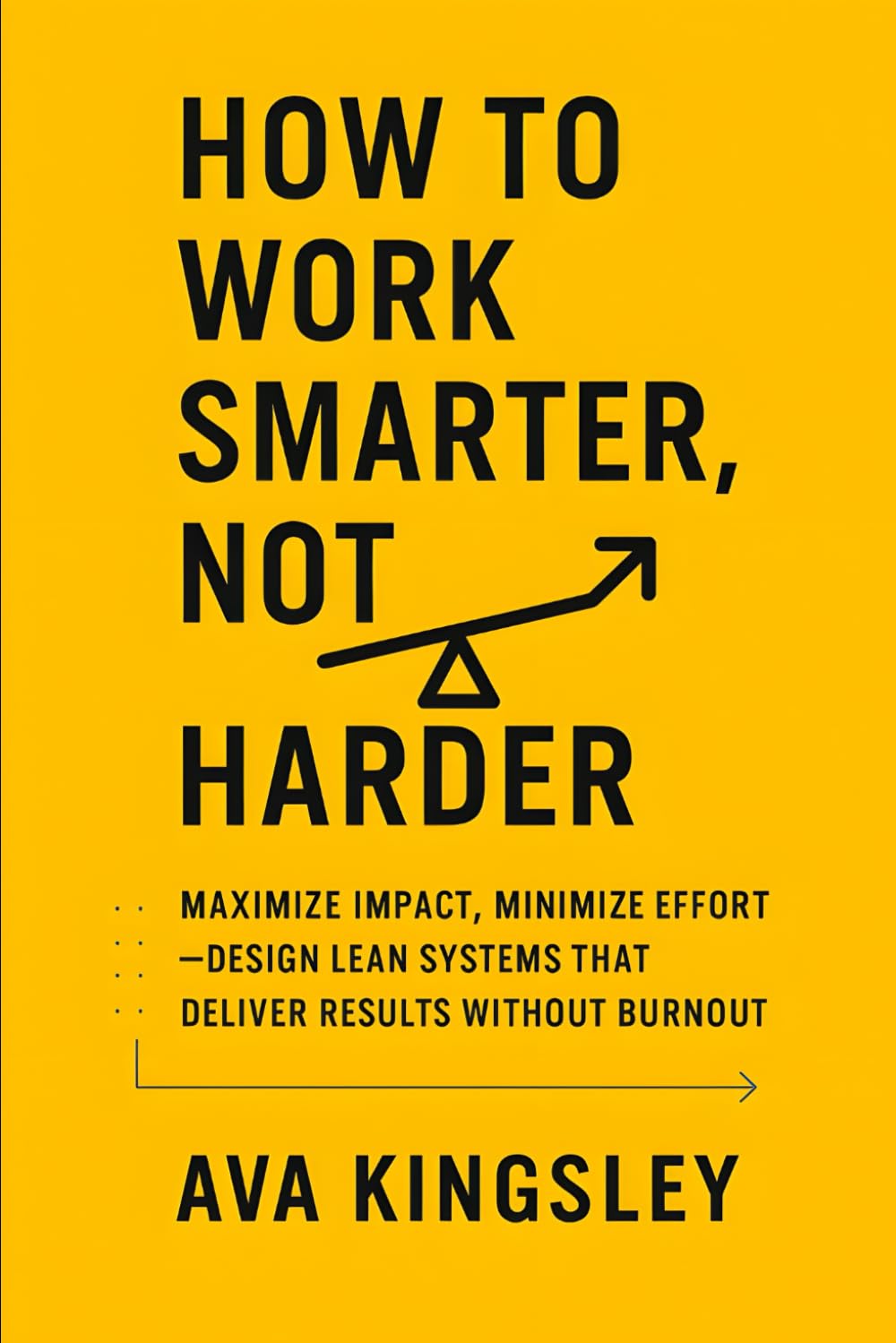 How to Work Smarter, Not Harder: Maximize Impact, Minimize Effort, Design Lean Systems That Deliver Results Without Burnout (Calm Productivity)