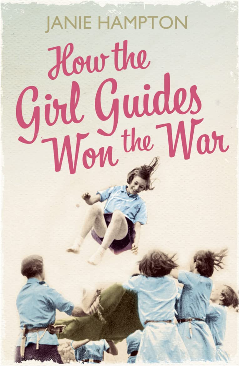 How the Girl Guides Won the War: An Inspirational WWII History of Women and the UK Home Front Effort